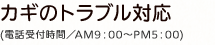 カギのトラブル対応(電話受付時間／AM9：00〜PM5：00)