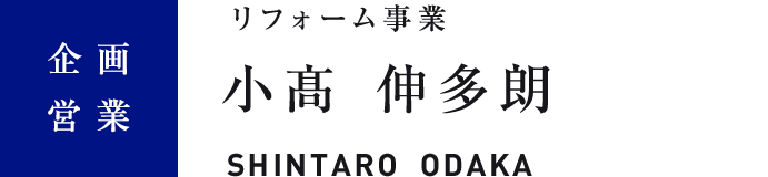 企画営業　リフォーム事業　小高 伸多朗