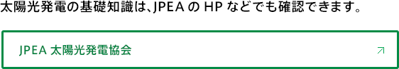 太陽光発電の基礎知識は、JPEAのHPなどでも確認できます。