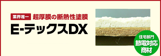 『Ｅ‐テックスDX』超厚膜の断熱性塗膜（業界唯一）住宅部門 節電対応商材